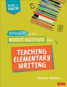 Answers to Your Biggest Questions About Teaching Elementary Writing: Five to Thrive [series]