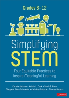 Image for Simplifying STEM (6-12)  : four equitable practices to inspire meaningful learning
