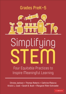 Image for Simplifying STEM Grades PreK-5: Four Equitable Practices to Inspire Meaningful Learning