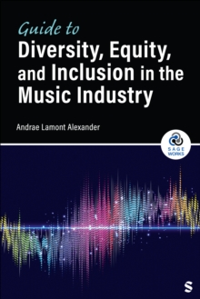 Guide to Diversity, Equity, and Inclusion in the Music Industry - Alexander, Andrae (The University of Southern California, Los Angeles,