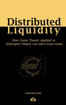 Image for Distributed Liquidity : How Game Theory applied to Helicopter Money can solve Euro crisis