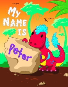 Image for My Name is Peter : 2 Workbooks in 1! Personalized Primary Name and Letter Tracing Book for Kids Learning How to Write Their First Name and the Alphabet with Cute Dinosaur Theme, Handwriting Practice P