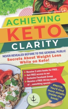 Image for Achieving Keto Clarity : Never Revealed Before to The General Public - Secrets About Weight Loss While on Keto!