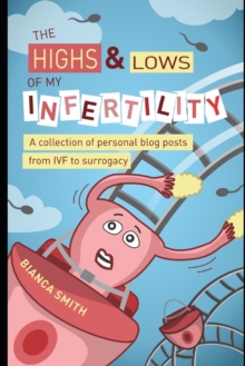 Image for The Highs & Lows of My Infertility : A Collection of Personal Blog Posts from IVF to Surrogacy