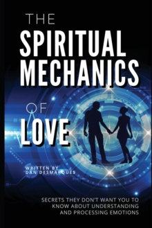 Image for The Spiritual Mechanics of Love : Secrets They Don't Want You to Know about Understanding and Processing Emotions