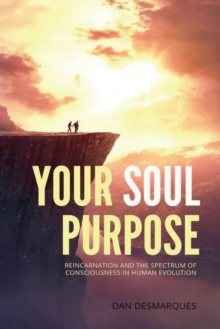 Image for Your Soul Purpose : Reincarnation and the Spectrum of Consciousness in Human Evolution