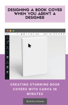 Image for Designing a Book Cover When You Aren't a Designer : Creating Stunning Book Covers with Canva In Minutes