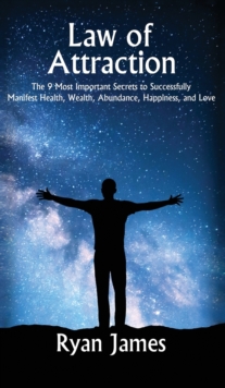 Image for Law of Attraction : The 9 Most Important Secrets to Successfully Manifest Health, Wealth, Abundance, Happiness and Love
