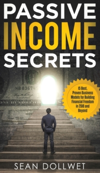 Image for Passive Income : Secrets - 15 Best, Proven Business Models for Building Financial Freedom in 2018 and Beyond (Dropshipping, Affiliate Marketing, Investing)