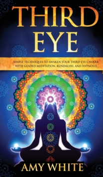 Image for Third Eye : Simple Techniques to Awaken Your Third Eye Chakra With Guided Meditation, Kundalini, and Hypnosis (psychic abilities, spiritual enlightenment)