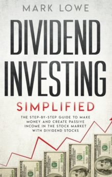Image for Dividend Investing : Simplified - The Step-by-Step Guide to Make Money and Create Passive Income in the Stock Market with Dividend Stocks (Stock Market Investing for Beginners)