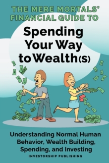 Image for The Mere Mortals' Financial Guide to Spending Your Way to Wealth(s) : Spending Your Way to Wealth(s)