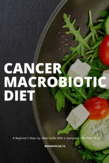 Image for Cancer Macrobiotic Diet : A Beginner's Step-by-Step Guide With a Sample 7-Day Meal Plan