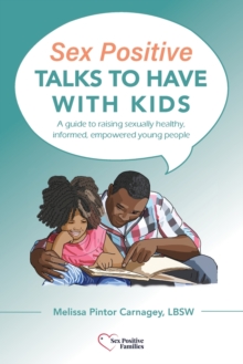 Image for Sex Positive Talks to Have With Kids : A guide to raising sexually healthy, informed, empowered young people