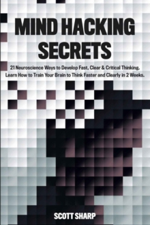 Image for Mind Hacking Secrets : 21 Neuroscience Ways to Develop Fast, Clear & Critical Thinking. Learn How to Train Your Brain to Think Faster and Clearly in 2 Weeks