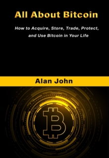 Image for All About Bitcoin: How to Acquire, Store, Trade, Protect, and Use Bitcoin in Your Life.