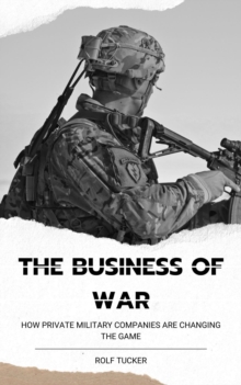 Image for Business of War: How Private Military Companies are Changing the Game