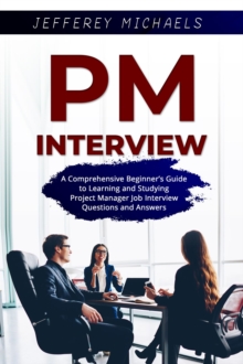 Image for PM Interview: A Comprehensive Beginner's Guide to Learning and Studying Project Manager Job Interview Questions and Answers