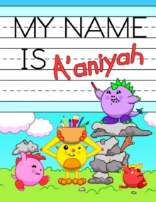 Image for My Name is A'aniyah : Personalized Primary Name Tracing Workbook for Kids Learning How to Write Their First Name, Practice Paper with 1 Ruling Designed for Children in Preschool and Kindergarten