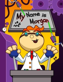 Image for My Name is Morgan : Fun Mad Scientist Themed Personalized Primary Name Tracing Workbook for Kids Learning How to Write Their First Name, Practice Paper with 1 Ruling Designed for Children in Preschool