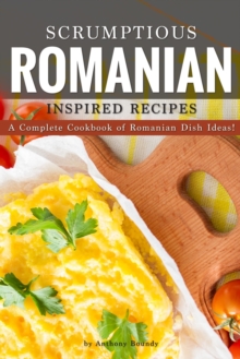 Image for Scrumptious Romanian Inspired Recipes : A CompleteCookbook of Romanian Dish Ideas!