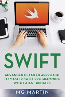 Image for Swift : Advanced Detailed Approach To Master Swift Programming With Latest Updates