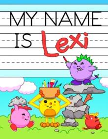 Image for My Name is Lexi : Fun Dino Monsters Themed Personalized Primary Name Tracing Workbook for Kids Learning How to Write Their First Name, Practice Paper with 1 Ruling Designed for Children in Preschool a