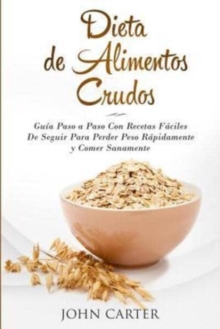 Image for Dieta de Alimentos Crudos : Guia Paso a Paso Con Recetas Faciles De Seguir Para Perder Peso Rapidamente y Comer Sanamente (Raw Food Diet Spanish Version)