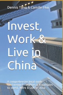 Image for Invest, Work & Live in China : A Comprehensive Legal Guide For Foreign Enterprises & Expatriates to Invest, Work & Live in China