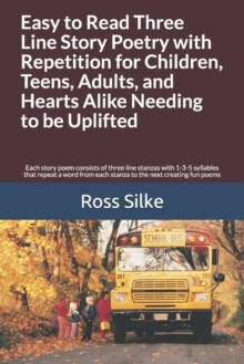 Image for Easy to Read Three Line Story Poetry with Repetition for Children, Adults, and Hearts Alike Needing to be Uplifted