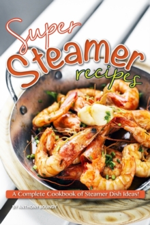 Image for Super Steamer Recipes : A Complete Cookbook of Steamer Dish Ideas!