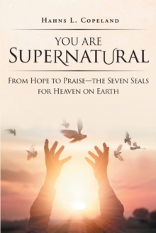 Image for You Are Supernatural: From Hope to Praise the Seven Seals for Heaven on Earth