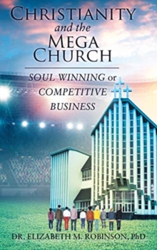 Image for Christianity and the Mega Church : Soul Winning or Competitive Business