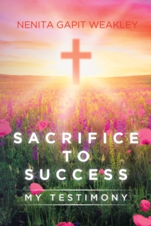 Image for Sacrifice to Success: My Testimony