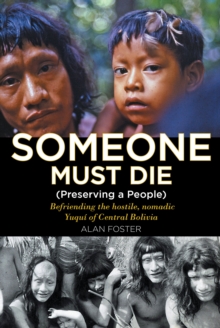 Image for Someone Must Die: (Preserving a People) Befriending the Hostile, Nomadic YuquA- Of Central Bolivia