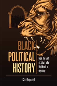 Image for Black Political History: From the Arch of Safety Into the Mouth of the Lion