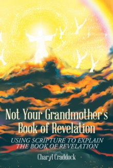 Image for Not Your Grandmother's Book of Revelation: Using Scripture to Explain the Book of Revelation