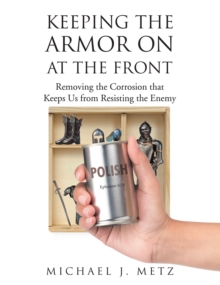 Image for Keeping The Armor On At The Front : Removing The Corrosion That Keeps Us From Resisting The Enemy