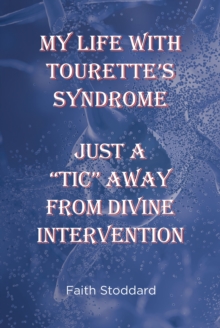 Image for My Life With Tourette's Syndrome: Just A aEURoeTicaEUR Away From Divine Intervention