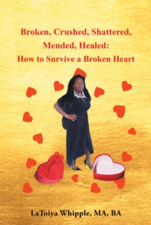 Image for Broken, Crushed, Shattered, Mended, Healed: How to Survive a Broken Heart