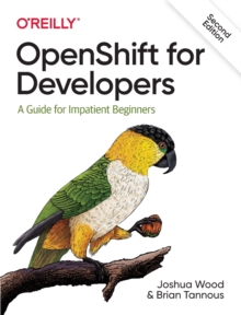 OpenShift for Developers: A Guide for Impatient Beginners