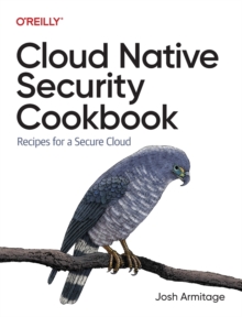 Cloud Native Security Cookbook: Recipes for a Secure Cloud