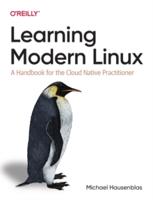 Learning Modern Linux: A Handbook for the Cloud Native Practitioner