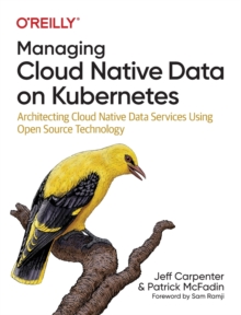 Managing Cloud Native Data on Kubernetes: Architecting Cloud Native Data Services Using Open Source Technology