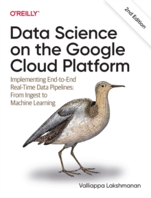 Data Science on the Google Cloud Platform: Implementing End-to-End Real-Time Data Pipelines: From Ingest to Machine Learning