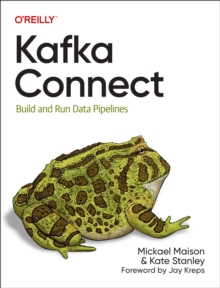 Kafka Connect: Build Data Pipelines by Integrating Existing Systems