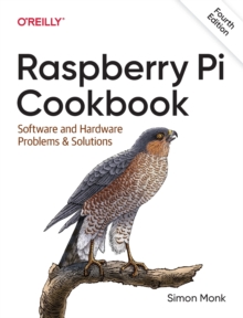 Raspberry Pi Cookbook, 4E: Software and Hardware Problems and Solutions