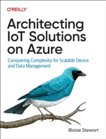 Architecting IoT Solutions on Azure: Conquering Complexity for Scalable Device and Data Management