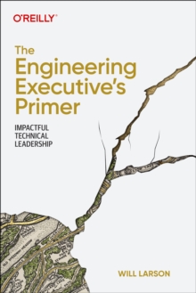 The Engineering Executive’s Primer: Impactful Technical Leadership