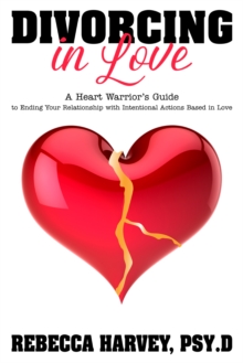 Image for Divorcing in Love: A Heart Warrior's Guide to Ending Your Relationship with Intentional Action